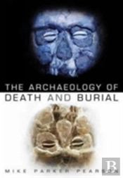 The Archaeology Of Death And Burial