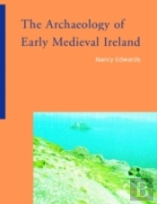 The Archaeology Of Early Medieval Ireland