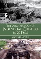 The Archaeology Of Industrial Cheshire In 20 Digs