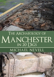 The Archaeology Of Manchester In 20 Digs