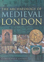 The Archaeology Of Medieval London