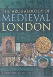The Archaeology Of Medieval London