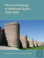 The Archaeology Of Medieval Spain, 1100-1500