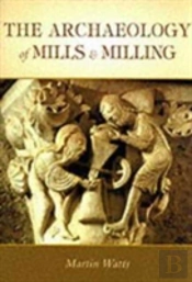 The Archaeology Of Mills And Milling