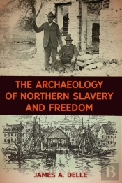 The Archaeology Of Northern Slavery And Freedom