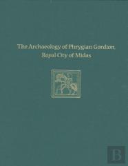The Archaeology Of Phrygian Gordion, Royal City Of Midas