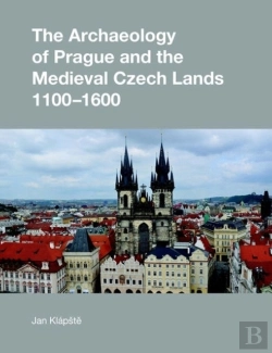 Bertrand.pt - The Archaeology Of Prague And The Medieval Czech Lands, 1100-1600