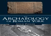 The Archaeology Of Roman York