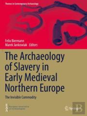The Archaeology Of Slavery In Early Medieval Northern Europe