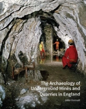 The Archaeology Of Underground Mines And Quarries In England