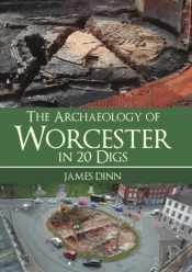 The Archaeology Of Worcester In 20 Digs