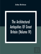 The Architectural Antiquities Of Great Britain (Volume Iv)