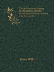 The Architectural History Of Chichester Cathedral With An Introductory Essay On The Fall Of The Tower And Spire