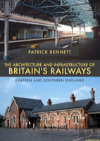 The Architecture And Infrastructure Of Britain'S Railways: Eastern And Southern England