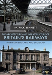 The Architecture And Infrastructure Of Britain'S Railways: Northern England And Scotland