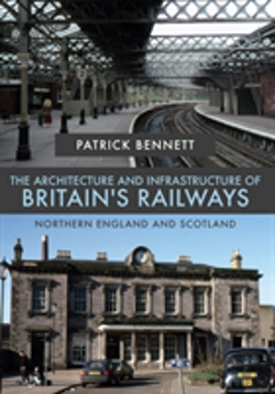 Bertrand.pt - The Architecture And Infrastructure Of Britain'S Railways: Northern England And Scotland