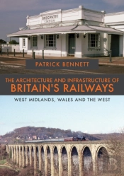 The Architecture And Infrastructure Of Britain'S Railways: West Midlands, Wales And The West
