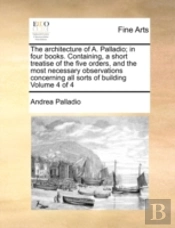 The Architecture Of A. Palladio; In Four