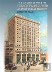 The Architecture Of Francis Palmer Smith, Atlanta'S Scholar Architect