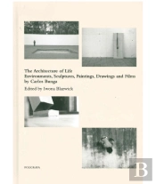 The Architecture of Life - Environments, Sculptures, Paintings, Drawings and Films by Carlos Bunga