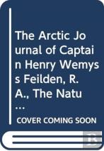 The Arctic Journal Of Captain Henry Wemyss Feilden, R.A., The Naturalist In H.M.S. Alert, 1875-1876