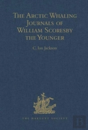 The Arctic Whaling Journals Of William Scoresby The Younger / Volume I / The Voyages Of 1811, 1812 And 1813