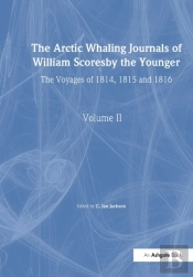 The Arctic Whaling Journals Of William Scoresby The Younger/ Volume Ii / The Voyages Of 1814, 1815 And 1816