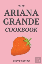 The Ariana Grande Cookbook