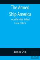 The Armed Ship America; Or, When We Sailed From Salem