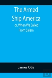 The Armed Ship America; Or, When We Sailed From Salem