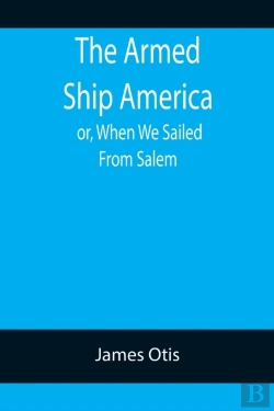 Bertrand.pt - The Armed Ship America; Or, When We Sailed From Salem