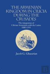 The Armenian Kingdom In Cilicia During The Crusades