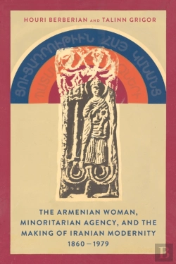 Bertrand.pt - The Armenian Woman, Minoritarian Agency, And The Making Of Iranian Modernity, 1860â€“1979