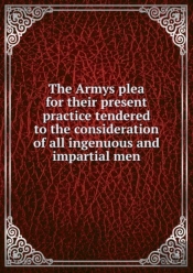 The Armys Plea For Their Present Practice