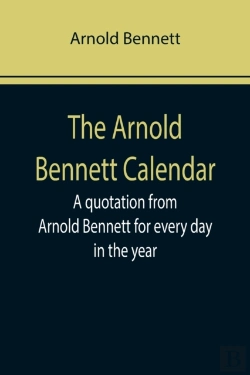 Bertrand.pt - The Arnold Bennett Calendar; A Quotation From Arnold Bennett For Every Day In The Year