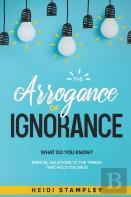 The Arrogance Of Ignorance
