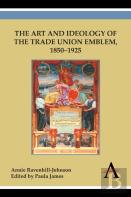 The Art And Ideology Of The Trade Union Emblem, 1850-1925
