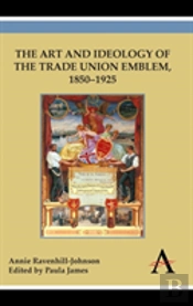 The Art And Ideology Of The Trade Union Emblem, 1850â€“1925