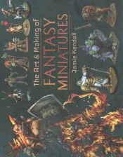 The Art And Making Of Fantasy Miniatures