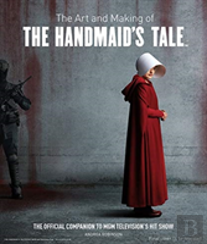 The Art And Making Of The Handmaid'S Tale