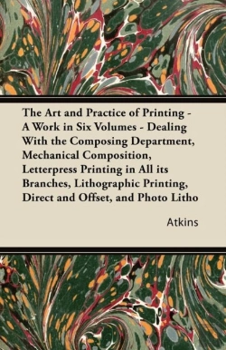 Bertrand.pt - The Art And Practice Of Printing - A Work In Six Volumes - Dealing With The Composing Department, Mechanical Composition, Letterpress Printing In All Its Branches, Lithographic Printing, Direct And Of