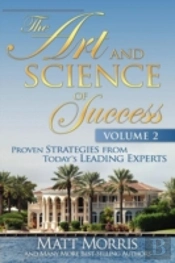 The Art And Science Of Success Volume 2, Proven Strategies From Today'S Leading Experts