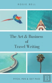 The Art & Business Of Travel Writing