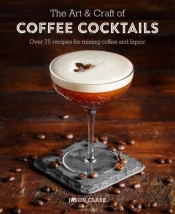 The Art & Craft Of Coffee Cocktails