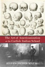 The Art Of Americanization At The Carlisle Indian School