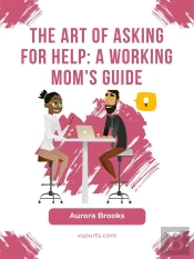 The Art Of Asking For Help: A Working Mom'S Guide