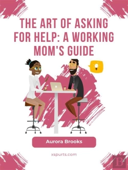 Bertrand.pt - The Art Of Asking For Help: A Working Mom'S Guide