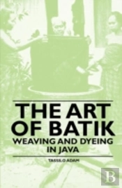 The Art Of Batik - Weaving And Dyeing In Java