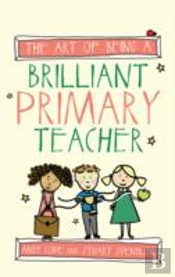 The Art Of Being A Brilliant Primary Teacher