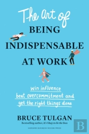 The Art Of Being Indispensable At Work